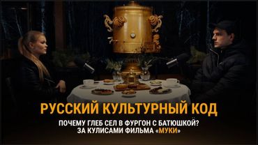 ПОДКАСТ «РУССКИЙ КУЛЬТУРНЫЙ КОД». Почему Глеб сел в фургон с батюшкой? За кулисами фильма «МУКИ»