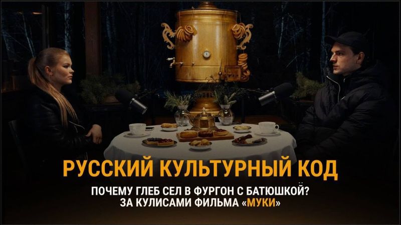 ПОДКАСТ «РУССКИЙ КУЛЬТУРНЫЙ КОД». Почему Глеб сел в фургон с батюшкой? За кулисами фильма «МУКИ»