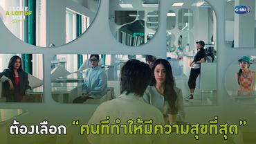 ต้องเลือก “คนที่ทำให้ทุกคนมีความสุขที่สุด” | I Love ‘A Lot Of’ You รัก มาก เธอ