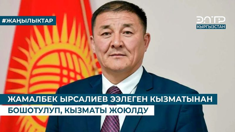 ЖАМАЛБЕК ЫРСАЛИЕВ ЭЭЛЕГЕН КЫЗМАТЫНАН БОШОТУЛУП, КЫЗМАТЫ ЖОЮЛДУ