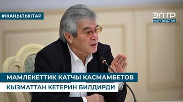 МАМЛЕКЕТТИК КАТЧЫ КАСМАМБЕТОВ КЫЗМАТТАН КЕТЕРИН БИЛДИРДИ