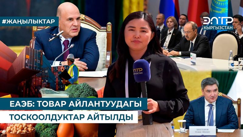 ЕАЭБ: ТОВАР АЙЛАНТУУДАГЫ ТОСКООЛДУКТАР АЙТЫЛДЫ