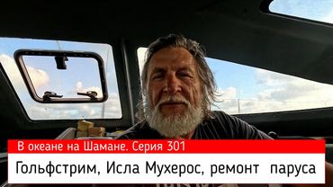Гольфстрим, Исла Мухерос и ремонт паруса. В океане на Шамане. Серия 301