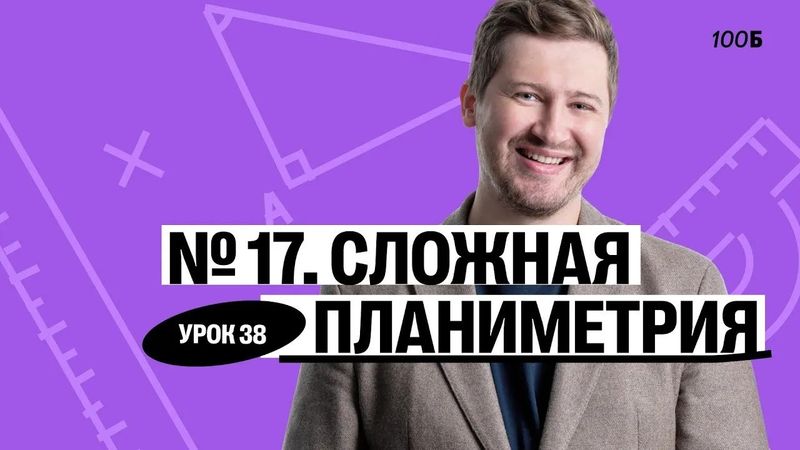 Годовой курс «Легион с Ильичом 2024/2025». Урок №38. Номер 17. Сложная планиметрия | Эрик | 100б