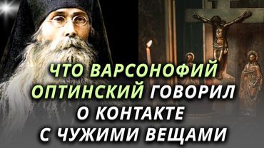 Как предметы становятся проводниками греха! Откровение Преподобного Варсонофия  Оптинского