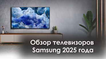 Обзор телевизоров SAMSUNG 2025 года