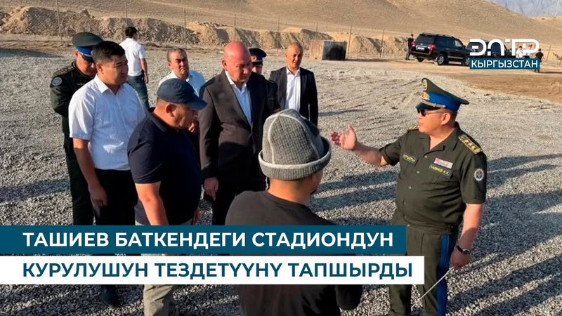 ТАШИЕВ БАТКЕНДЕГИ СТАДИОНДУН КУРУЛУШУН ТЕЗДЕТҮҮНҮ ТАПШЫРДЫ