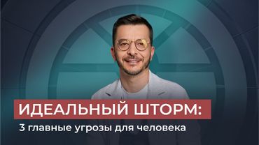 ИДЕАЛЬНЫЙ ШТОРМ: 3 главные угрозы для человека