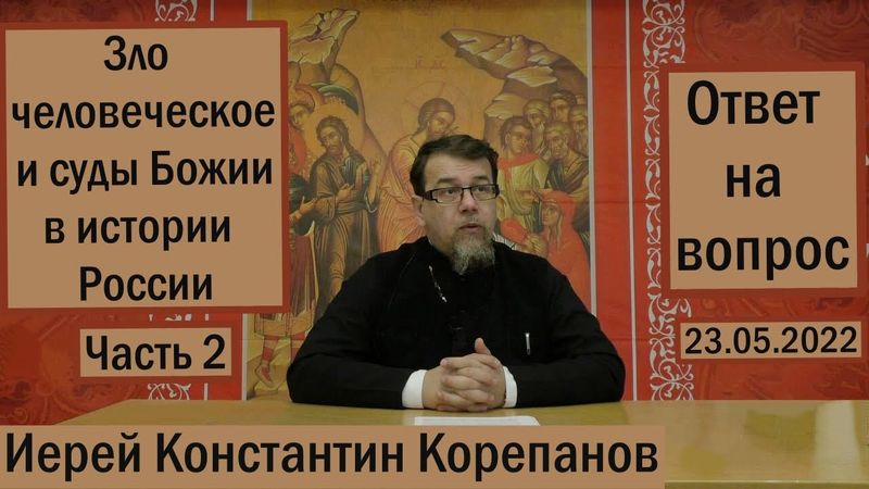 Зло человеческое и суды Божьи в истории России. Часть 2 | Иерей Константин Корепанов (23.05.2022)