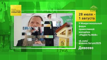 Дивеево. V Межрегиональный форум православной молодежи «Радость моя»