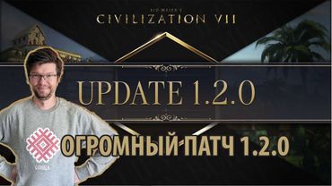 ЦИВИЛИЗАЦИЯ 7 - патч 1.2.0: баффы, нерфы и немного здравого смысла. Что изменилось после обновления?