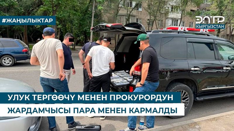 УЛУК ТЕРГӨӨЧҮ МЕНЕН ПРОКУРОРДУН ЖАРДАМЧЫСЫ ПАРА МЕНЕН КАРМАЛДЫ