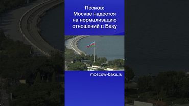 Песков Москве надеется на нормализацию отношений с Баку