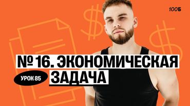 Урок №85  Номер 16  Экономическая задача Слив ГК 2025