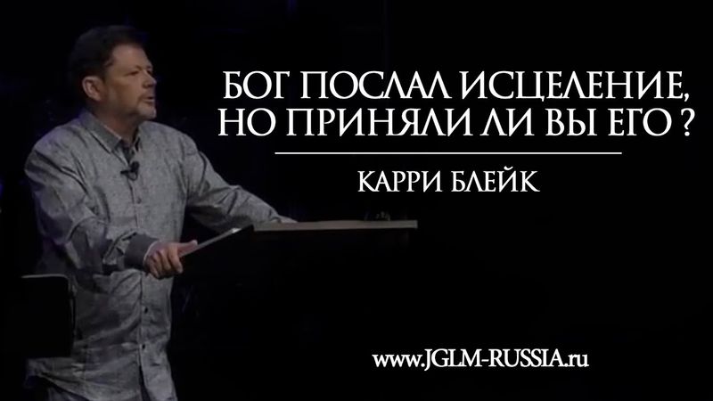 БОГ ПОСЛАЛ ИСЦЕЛЕНИЕ, но ПРИНЯЛИ ЛИ ВЫ ЕГО? | КАРРИ БЛЕЙК