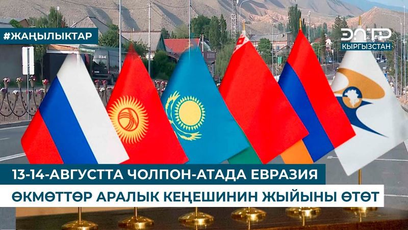 13-14-АВГУСТТА ЧОЛПОН-АТАДА ЕВРАЗИЯ ӨКМӨТТӨР АРАЛЫК КЕҢЕШИНИН ЖЫЙЫНЫ ӨТӨТ