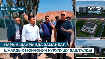 НАРЫН ШААРЫНДА ЗАМАНБАП ШААРДЫК МОНЧОНУН КУРУЛУШУ БАШТАЛДЫ