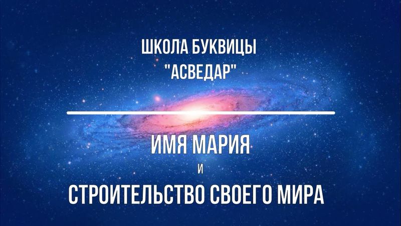 Имя МАРИЯ и строительство Своего Мира. Школа Буквицы "АСВЕДАР"