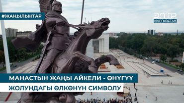 МАНАСТЫН ЖАҢЫ АЙКЕЛИ - ӨНҮГҮҮ ЖОЛУНДАГЫ ӨЛКӨНҮН СИМВОЛУ