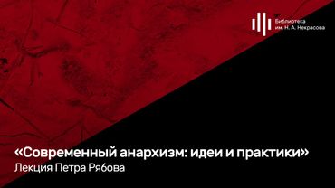 «Современный анархизм: идеи и практики». Лекция Петра Рябова