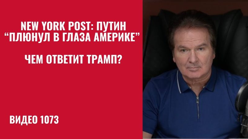 New York Post: Путин “плюнул в глаза Америке” / Чем ответит Трамп? /№1073/ Юрий Швец
