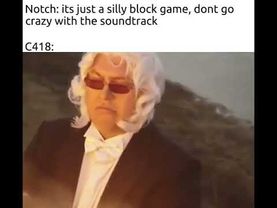 Notch: It's just a silly block game, don't go crazy with the soundtrack