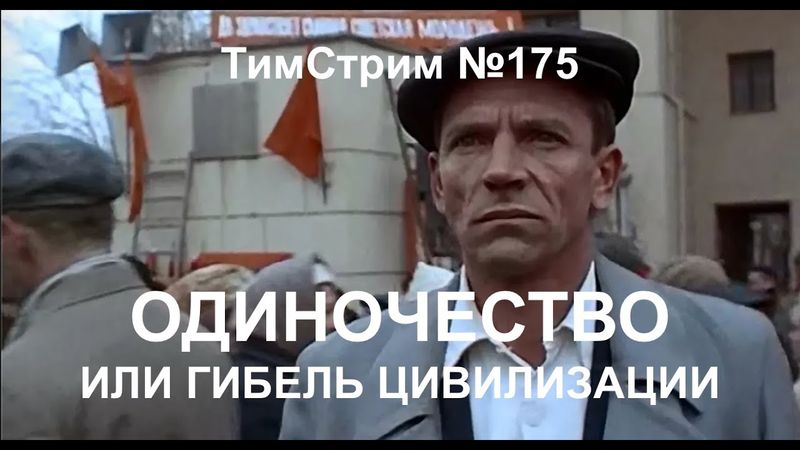 ОДИНОЧЕСТВО, ИЛИ ГИБЕЛЬ ЦИВИЛИЗАЦИИ. ТимСтрим №175