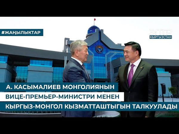 А. КАСЫМАЛИЕВ МОНГОЛИЯНЫН ВИЦЕ-ПРЕМЬЕР-МИНИСТРИ МЕНЕН КЫРГЫЗ-МОНГОЛ КЫЗМАТТАШТЫГЫН ТАЛКУУЛАДЫ