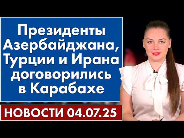 Президенты Азербайджана, Турции и Ирана договорились в Карабахе. 4 июля