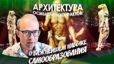 АРХИТЕКТУРА ОСМЫСЛЕННЫХ ФАКТОВ: О ВАЖНЕЙШЕМ НАВЫКЕ САМООБРАЗОВАНИЯ