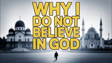 Why I Do Not Believe in God!