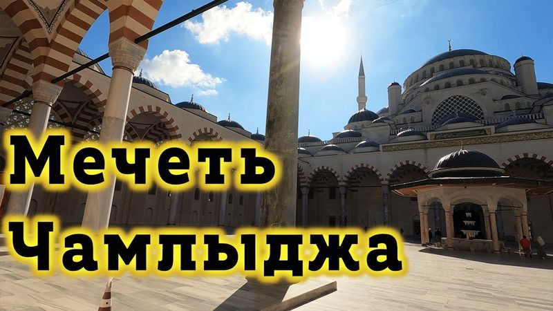 Мечеть Чамлыджа - Удивительная Новая Мечеть Стамбула в Азиатской части Стамбула на холме Чамлыджа