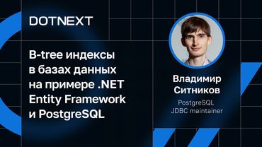 Владимир Ситников — B-tree индексы в базах данных на примере .NET Entity Framework и PostgreSQL