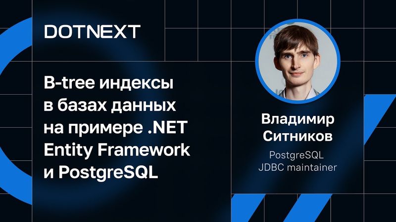 Владимир Ситников — B-tree индексы в базах данных на примере .NET Entity Framework и PostgreSQL