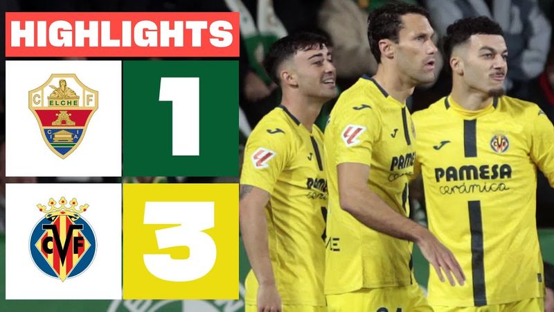 ELCHE CF 1 - 3 VILLARREAL CF | RESUMEN LALIGA EA SPORTS