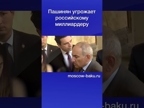 Пашинян угрожает российскому миллиардеру