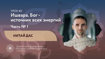 БХАКТИ-ЛАТА: Базовый курс | Урок №2 - Часть 1 | Ишвара. Бог - источник всех энергий