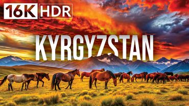 Kyrgyzstan: 16K HDR Dolby Vision - Earth’s Most Beautiful Secret