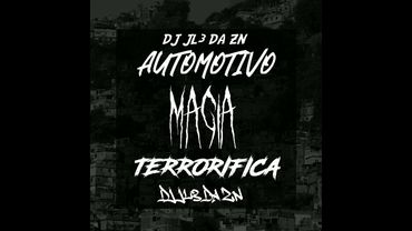 AUTOMOTIVO MAGIA TERRORIFICA - DJ JL3 DA ZN