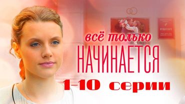 Все только начинается. Серии 1-10 // Everything is just beginning. Episodes 1-10 // Премьеры онлайн