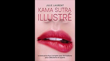 Kama Sutra Illustré: Le Manuel le Plus Complet avec 69 Positions pour Débutants et Experts