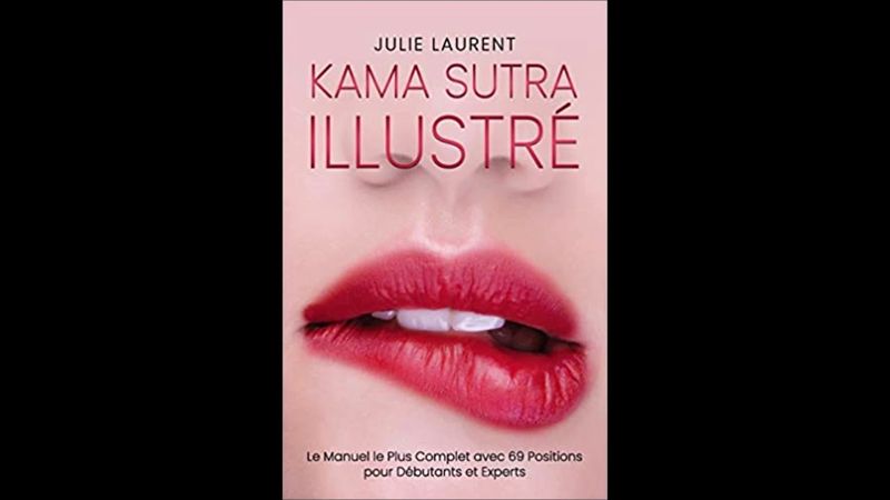 Kama Sutra Illustré: Le Manuel le Plus Complet avec 69 Positions pour Débutants et Experts