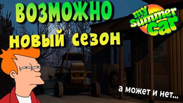 MY SUMMER CAR | МОЖЕТ НОВЫЙ СЕЗОН, ЧЕТ ХЗ ПОКА...