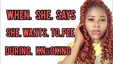 When she says she wants to pee during knãcking