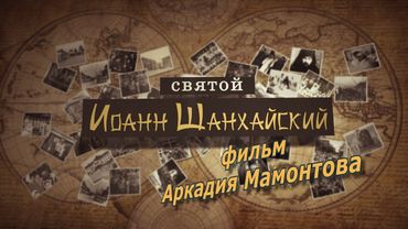 Святой Иоанн Шанхайский и Сан-Францисский. Фильм Аркадия Мамонтова