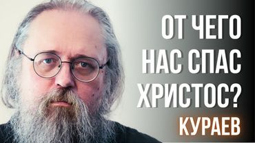 Отчего нас спас Христос? Жертва, воскресение и тайна ипостаси — объясняет Кураев