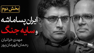 ایران پساماشه و سایه جنگ | بخش «دوم» گفتگوی رحمان قهرمان‌پور و مهدی خراتیان