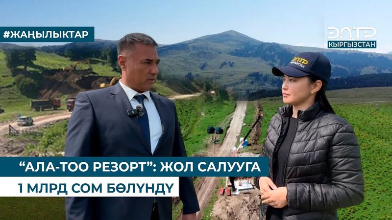 “АЛА-ТОО РЕЗОРТ”: ЖОЛ САЛУУГА 1 МЛРД СОМ БӨЛҮНДҮ