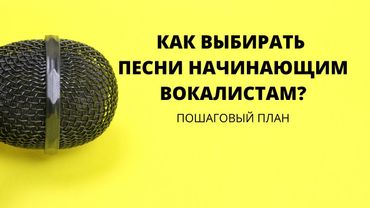 Как правильно выбирать песни начинающим вокалистам? Уроки вокала