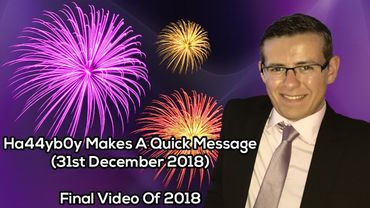Ha44yb0y Makes A Quick Message (31st December 2018) Final Video For 2018